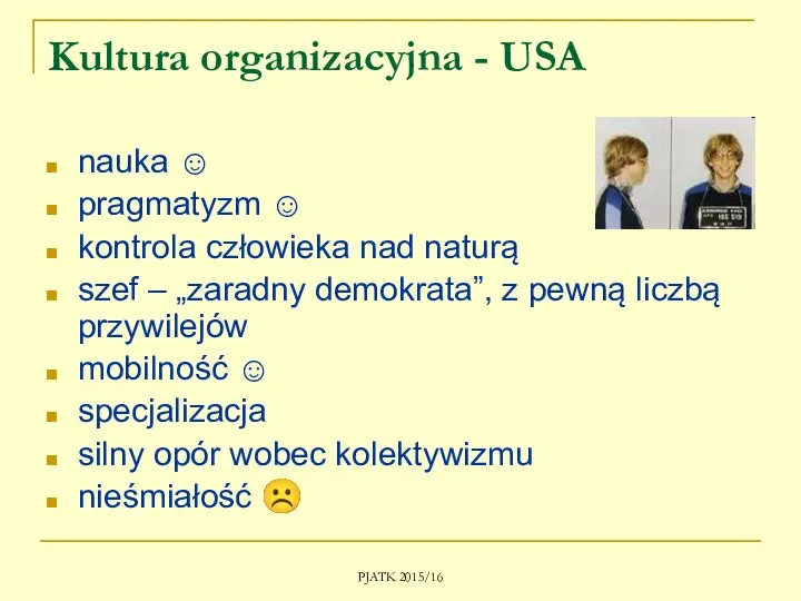 PJATK 2015/16 Kultura organizacyjna - USA nauka ☺ pragmatyzm ☺ kontrola