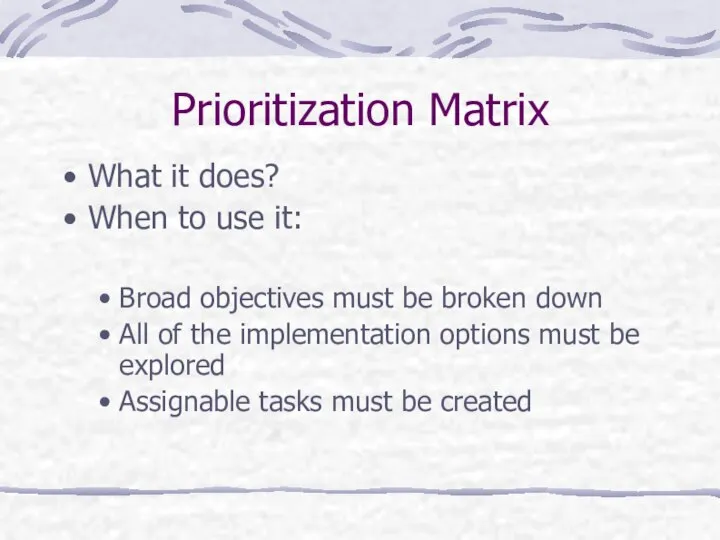 Prioritization Matrix What it does? When to use it: Broad objectives