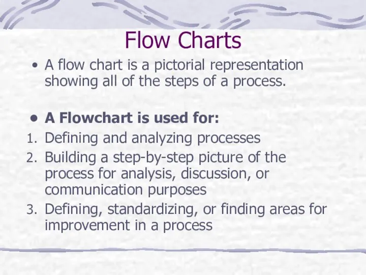 Flow Charts A flow chart is a pictorial representation showing all