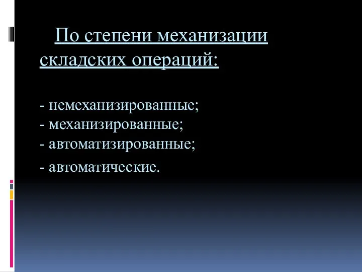 По степени механизации складских операций: - немеханизированные; - механизированные; - автоматизированные; - автоматические.