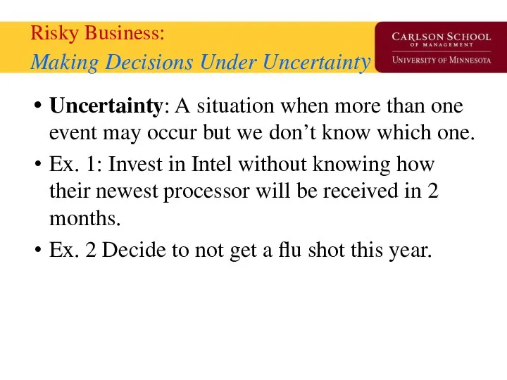 Risky Business: Making Decisions Under Uncertainty Uncertainty: A situation when more