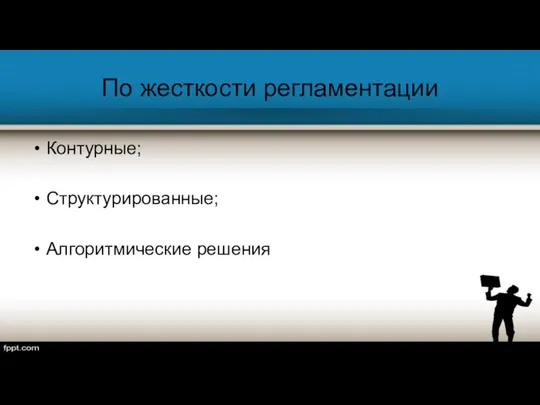 По жесткости регламентации Контурные; Структурированные; Алгоритмические решения