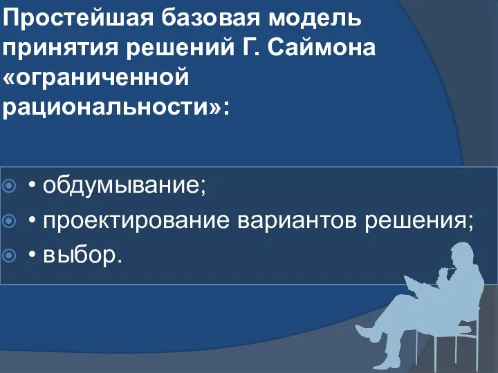 Простейшая базовая модель принятия решений Г. Саймона «ограниченной рациональности»: • обдумывание;