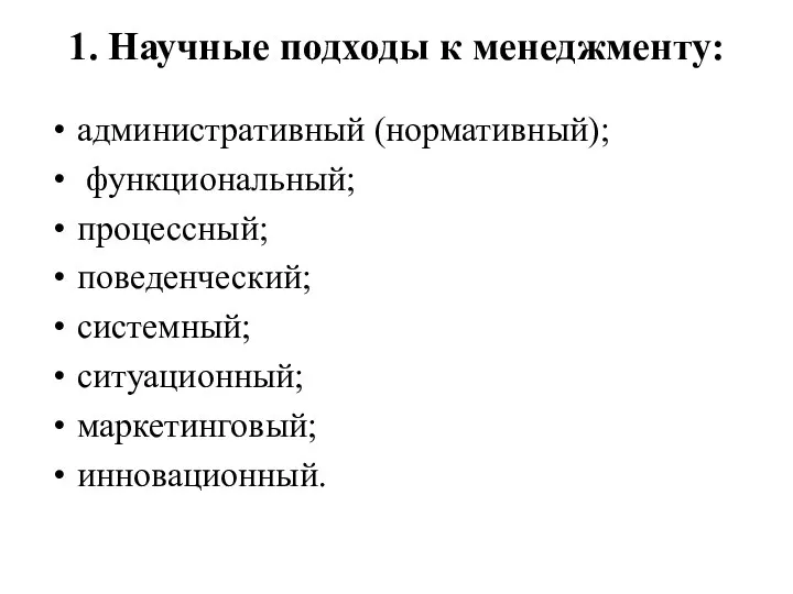 1. Научные подходы к менеджменту: административный (нормативный); функциональный; процессный; поведенческий; системный; ситуационный; маркетинговый; инновационный.