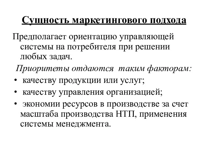 Сущность маркетингового подхода Предполагает ориентацию управляющей системы на потребителя при решении