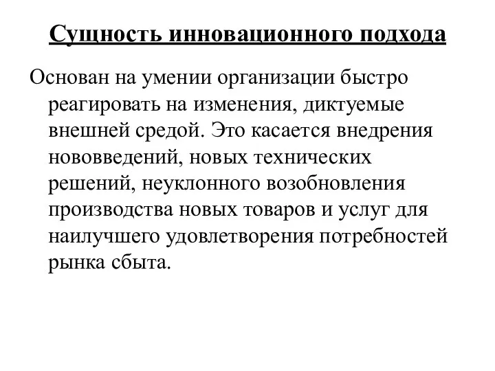 Сущность инновационного подхода Основан на умении организации быстро реагировать на изменения,