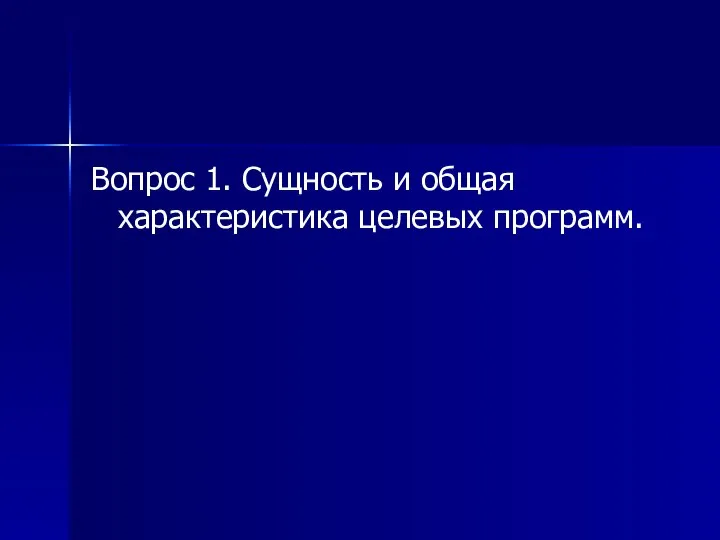 Вопрос 1. Сущность и общая характеристика целевых программ.