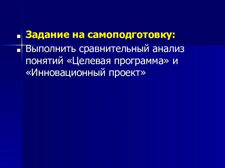 Задание на самоподготовку: Выполнить сравнительный анализ понятий «Целевая программа» и «Инновационный проект»