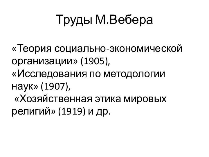 Труды М.Вебера «Теория социально-экономической организации» (1905), «Исследования по методологии наук» (1907),