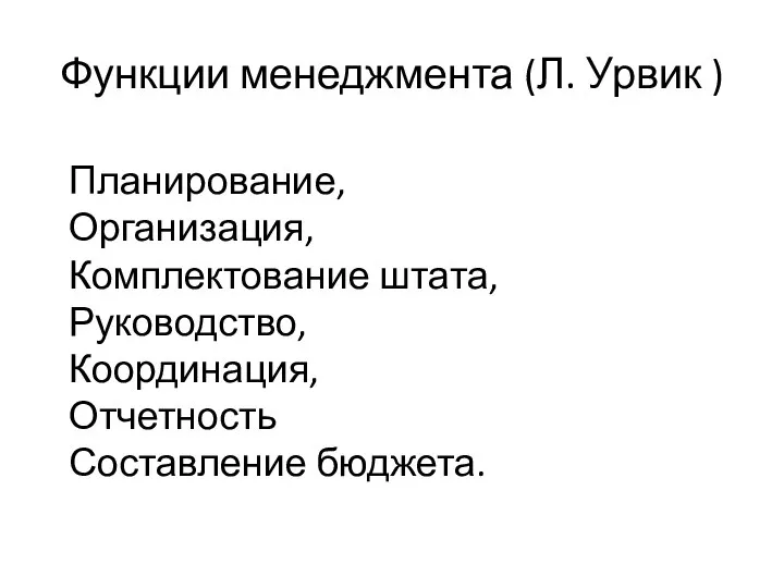 Функции менеджмента (Л. Урвик ) Планирование, Организация, Комплектование штата, Руководство, Координация, Отчетность Составление бюджета.