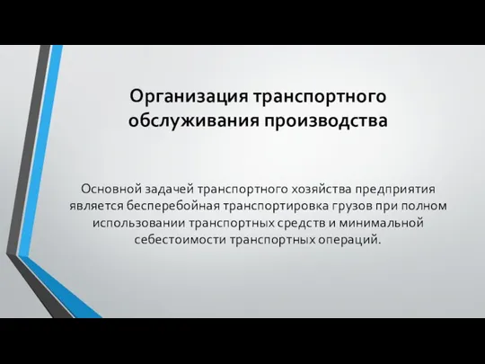 Организация транспортного обслуживания производства Основной задачей транспортного хозяйства предприятия является бесперебойная