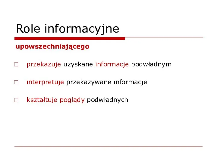 Role informacyjne upowszechniającego przekazuje uzyskane informacje podwładnym interpretuje przekazywane informacje kształtuje poglądy podwładnych