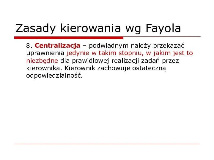 Zasady kierowania wg Fayola 8. Centralizacja – podwładnym należy przekazać uprawnienia