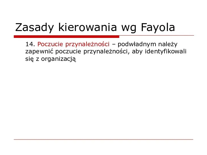 Zasady kierowania wg Fayola 14. Poczucie przynależności – podwładnym należy zapewnić