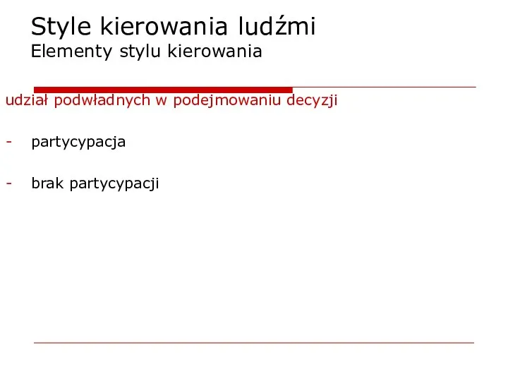 Style kierowania ludźmi Elementy stylu kierowania udział podwładnych w podejmowaniu decyzji partycypacja brak partycypacji