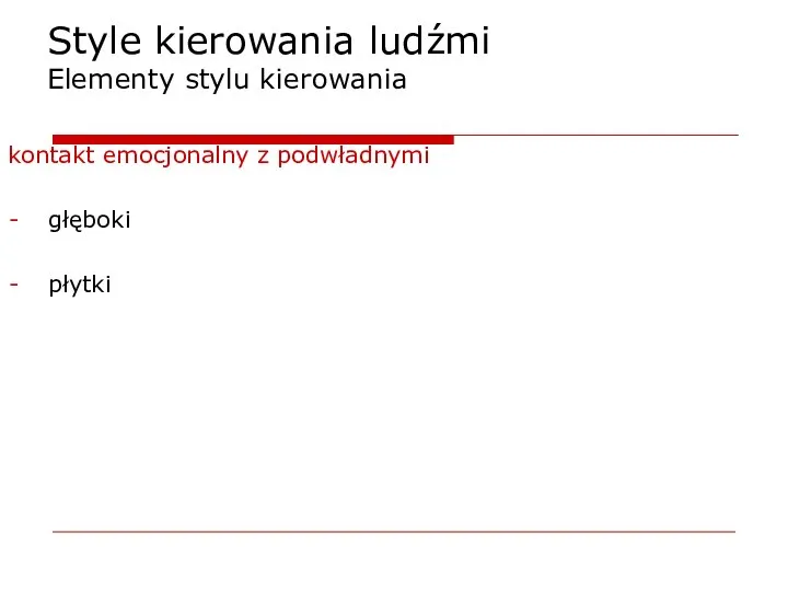 Style kierowania ludźmi Elementy stylu kierowania kontakt emocjonalny z podwładnymi głęboki płytki