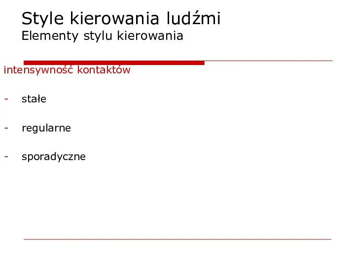 Style kierowania ludźmi Elementy stylu kierowania intensywność kontaktów stałe regularne sporadyczne