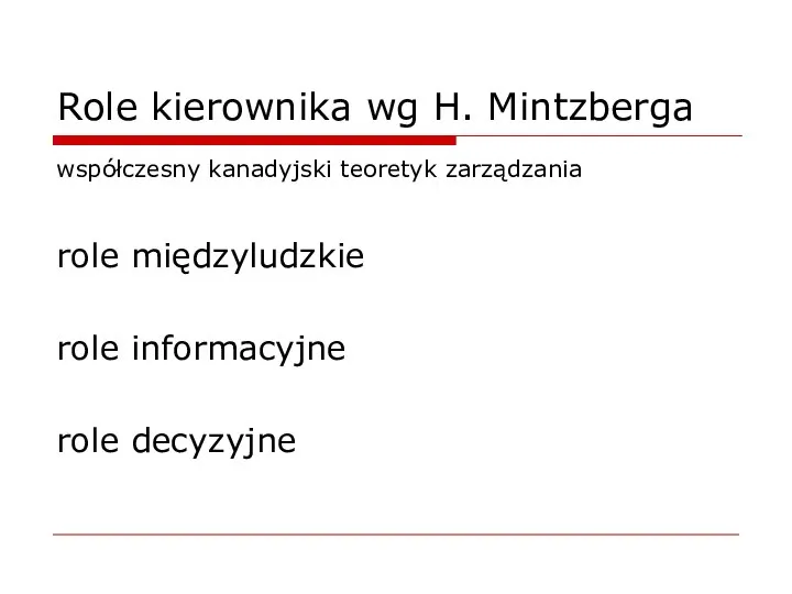 Role kierownika wg H. Mintzberga współczesny kanadyjski teoretyk zarządzania role międzyludzkie role informacyjne role decyzyjne