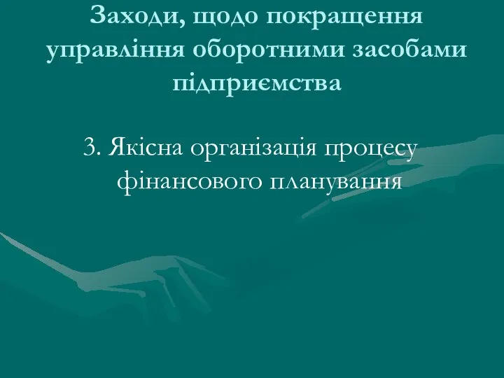 Заходи, щодо покращення управління оборотними засобами підприємства 3. Якісна організація процесу фінансового планування