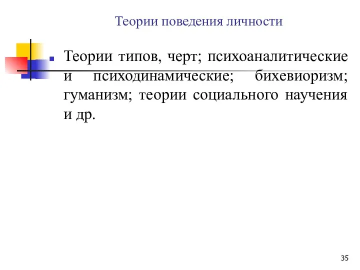 Теории поведения личности Теории типов, черт; психоаналитические и психодинамические; бихевиоризм; гуманизм; теории социального научения и др.