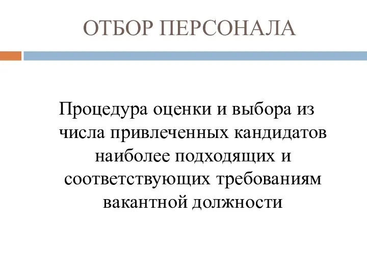 ОТБОР ПЕРСОНАЛА Процедура оценки и выбора из числа привлеченных кандидатов наиболее