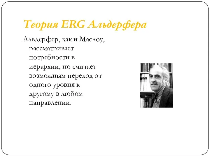 Теория ERG Альдерфера Альдерфер, как и Маслоу, рассматривает потребности в иерархии,