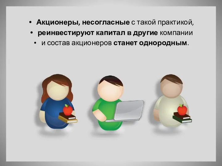 Акционеры, несогласные с такой практикой, реинвестируют капитал в другие компании и состав акционеров станет однородным.