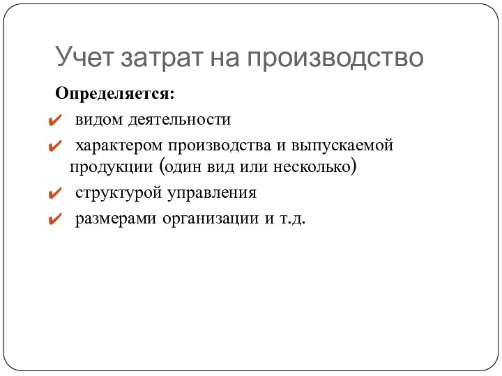 Учет затрат на производство Определяется: видом деятельности характером производства и выпускаемой