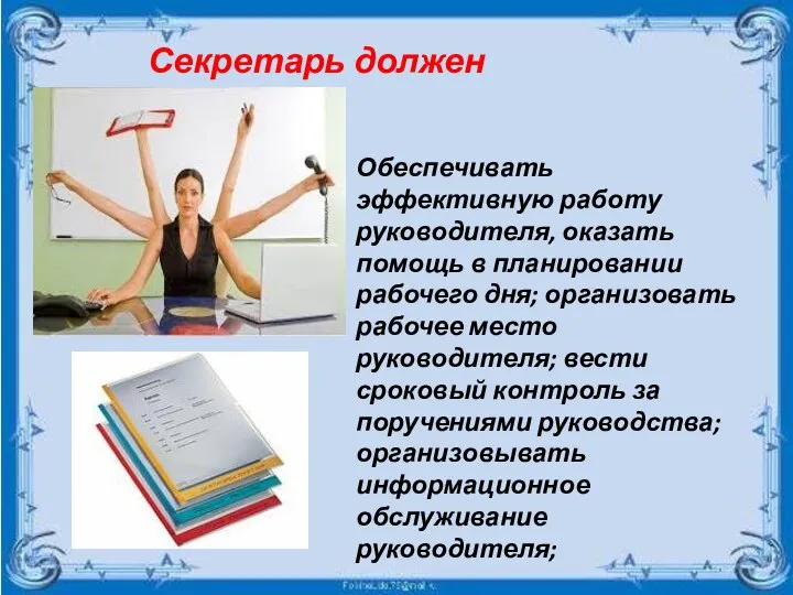 Обеспечивать эффективную работу руководителя, оказать помощь в планировании рабочего дня; организовать