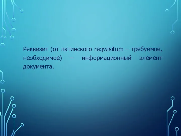 Реквизит (от латинского reqwisitum – требуемое, необходимое) – информационный элемент документа.