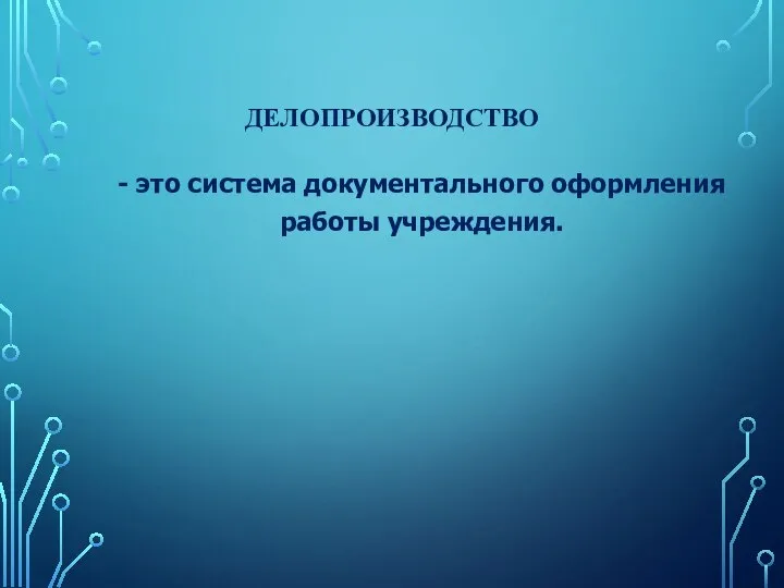 ДЕЛОПРОИЗВОДСТВО - это система документального оформления работы учреждения.