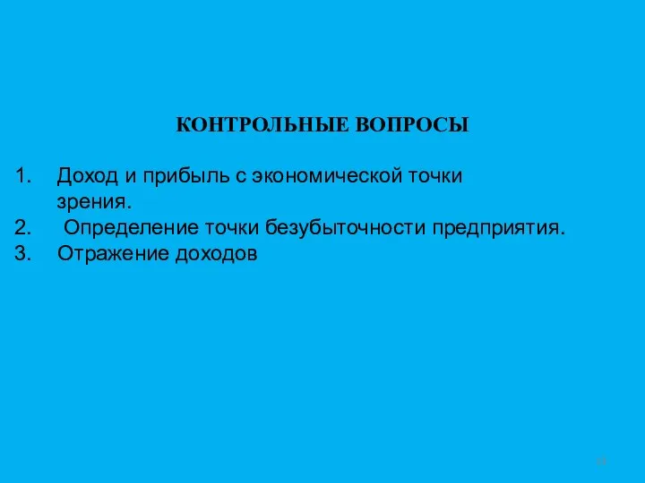 КОНТРОЛЬНЫЕ ВОПРОСЫ Доход и прибыль с экономической точки зрения. Определение точки безубыточности предприятия. Отражение доходов