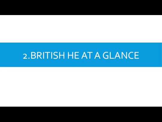 2.BRITISH HE AT A GLANCE