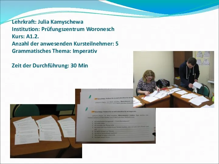 Lehrkraft: Julia Kamyschewa Institution: Prüfungszentrum Woronesch Kurs: A1.2. Anzahl der anwesenden