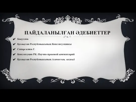 ПАЙДАЛАНЫЛҒАН ӘДЕБИЕТТЕР Бакуллов Қазақстан Республикасының Конститутциясы Сапаргалиев Г. Конституция РК: Научно-правовой комментарий Қазақстан Республикасының Азаматтық кодексі