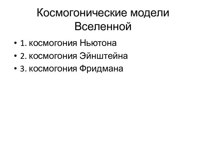 Космогонические модели Вселенной 1. космогония Ньютона 2. космогония Эйнштейна 3. космогония Фридмана