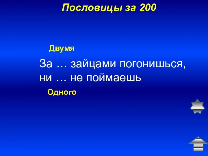 Пословицы за 200 За … зайцами погонишься, ни … не поймаешь Двумя Одного