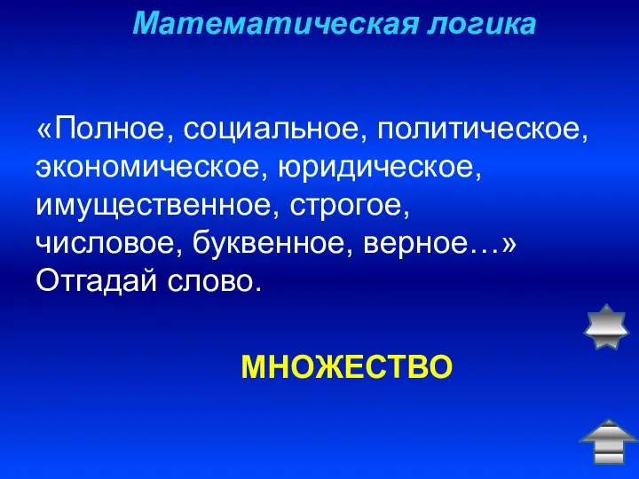 Математическая логика МНОЖЕСТВО «Полное, социальное, политическое, экономическое, юридическое, имущественное, строгое, числовое, буквенное, верное…» Отгадай слово.