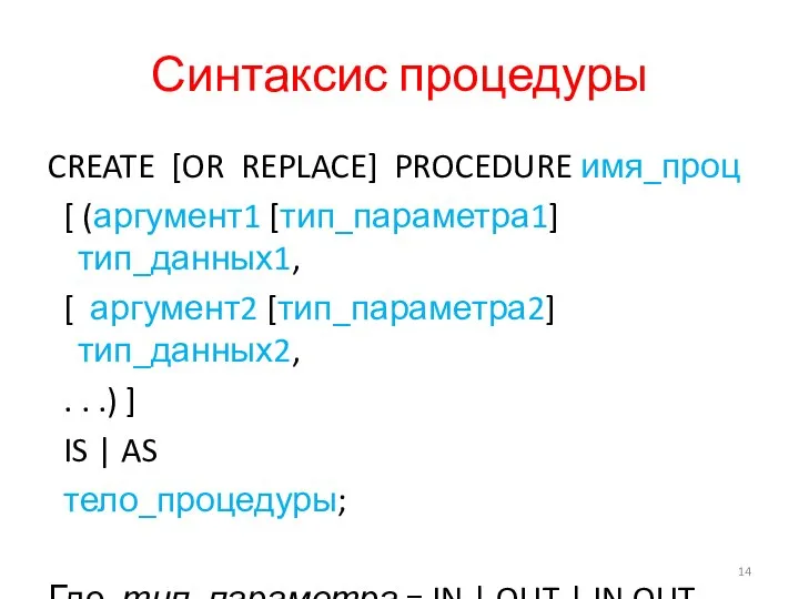 Синтаксис процедуры CREATE [OR REPLACE] PROCEDURE имя_проц [ (аргумент1 [тип_параметра1] тип_данных1,