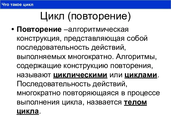 Цикл (повторение) Повторение –алгоритмическая конструкция, представляющая собой последовательность действий, выполняемых многократно.