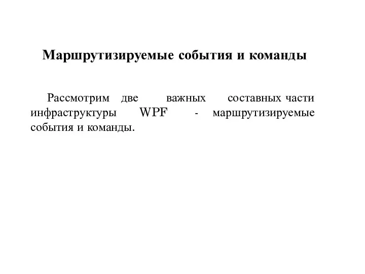 важных Рассмотрим две инфраструктуры WPF составных части - маршрутизируемые события и команды. Маршрутизируемые события и команды