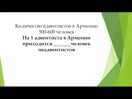 Количество адвентистов в Армении 500-600 человек На 1 адвентиста в Армении приходится _______человек неадвентистов