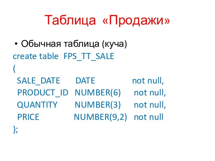 Таблица «Продажи» Обычная таблица (куча) create table FPS_TT_SALE ( SALE_DATE DATE