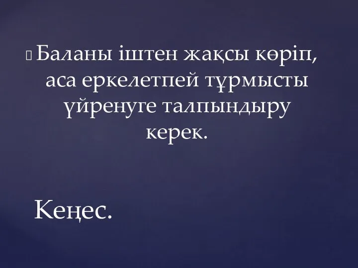 Баланы іштен жақсы көріп, аса еркелетпей тұрмысты үйренуге талпындыру керек. Кеңес.