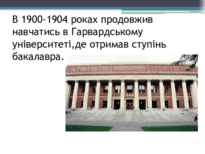 В 1900-1904 роках продовжив навчатись в Гарвардському університеті,де отримав ступінь бакалавра.