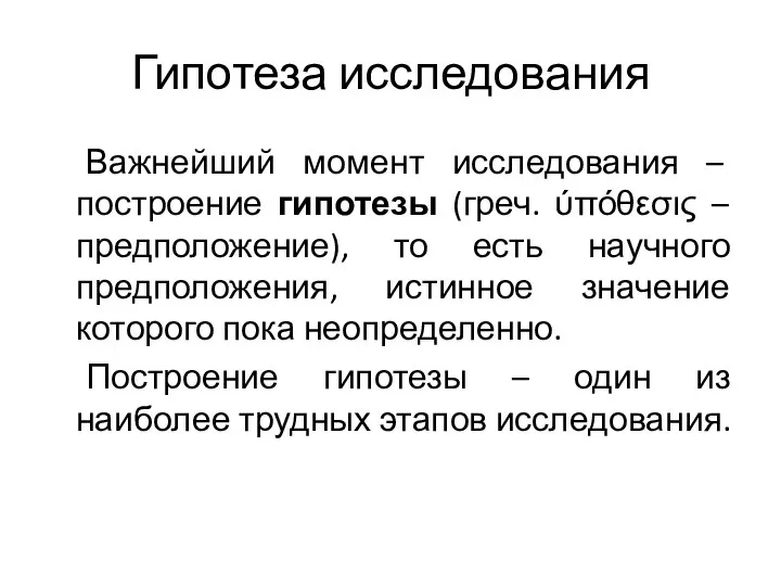 Гипотеза исследования Важнейший момент исследования – построение гипотезы (греч. ύπόθεσις –