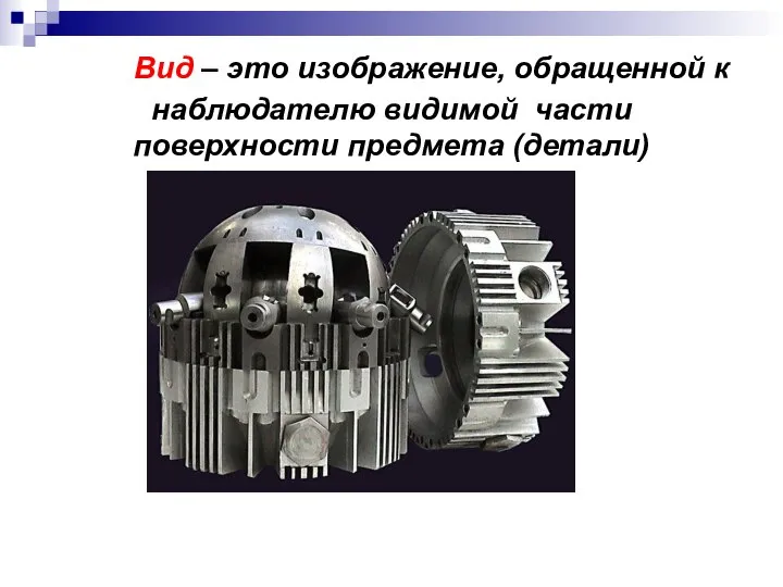 Вид – это изображение, обращенной к наблюдателю видимой части поверхности предмета (детали)
