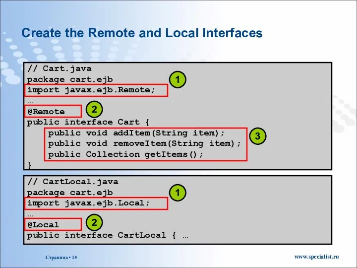 Create the Remote and Local Interfaces // Cart.java package cart.ejb import