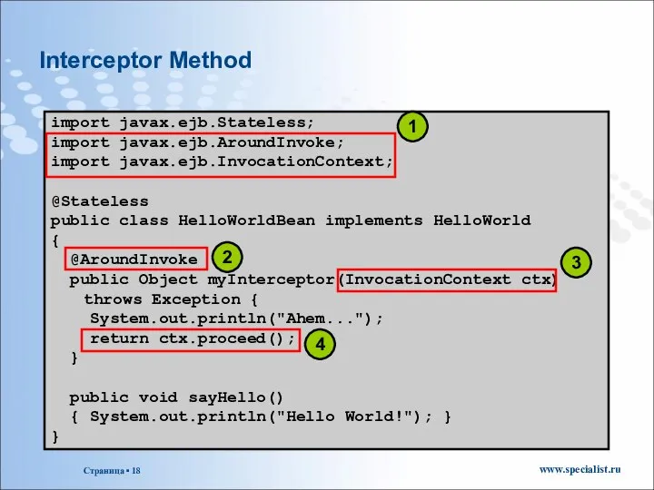 Interceptor Method import javax.ejb.Stateless; import javax.ejb.AroundInvoke; import javax.ejb.InvocationContext; @Stateless public class