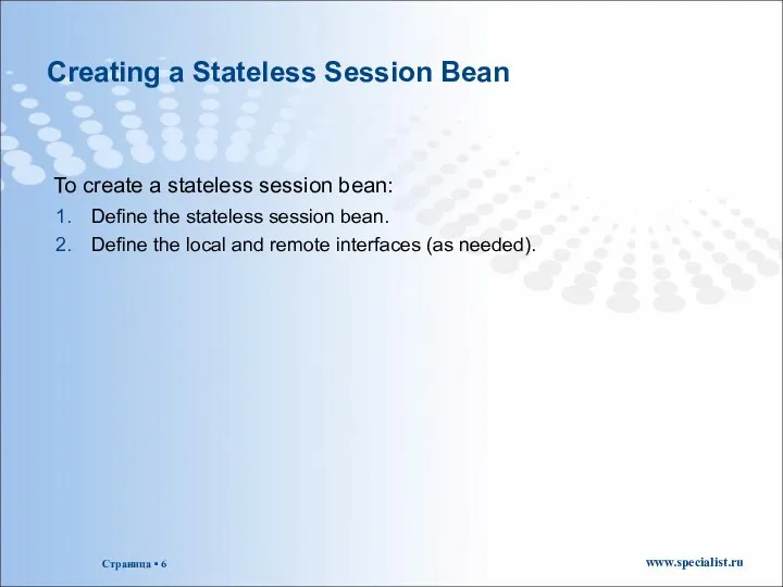Creating a Stateless Session Bean To create a stateless session bean: